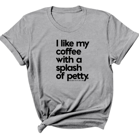 I like my coffee with a Splash of Petty Unisex Tee-T-Shirt-The Original God Ain't Petty But I Am