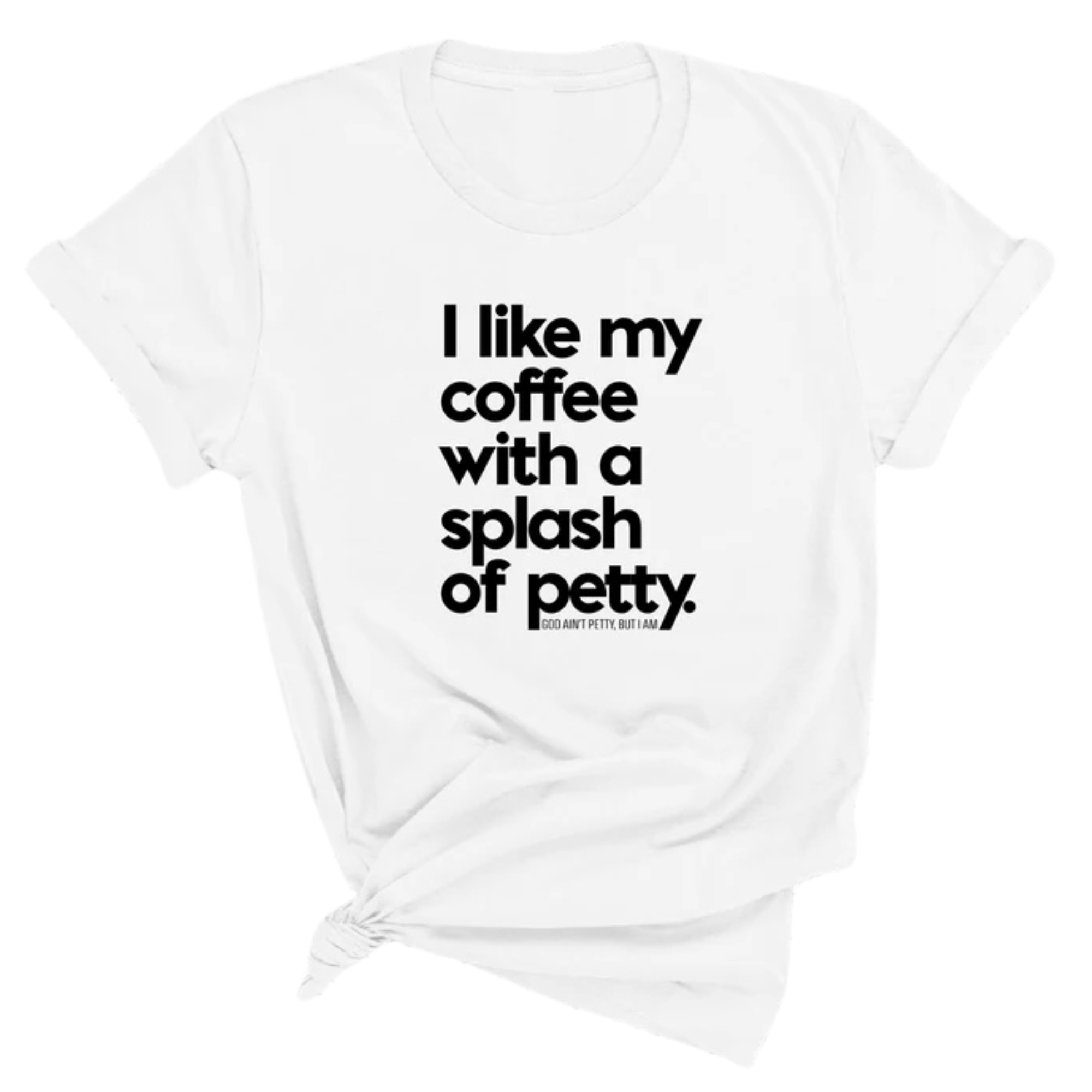 I like my coffee with a Splash of Petty Unisex Tee-T-Shirt-The Original God Ain't Petty But I Am