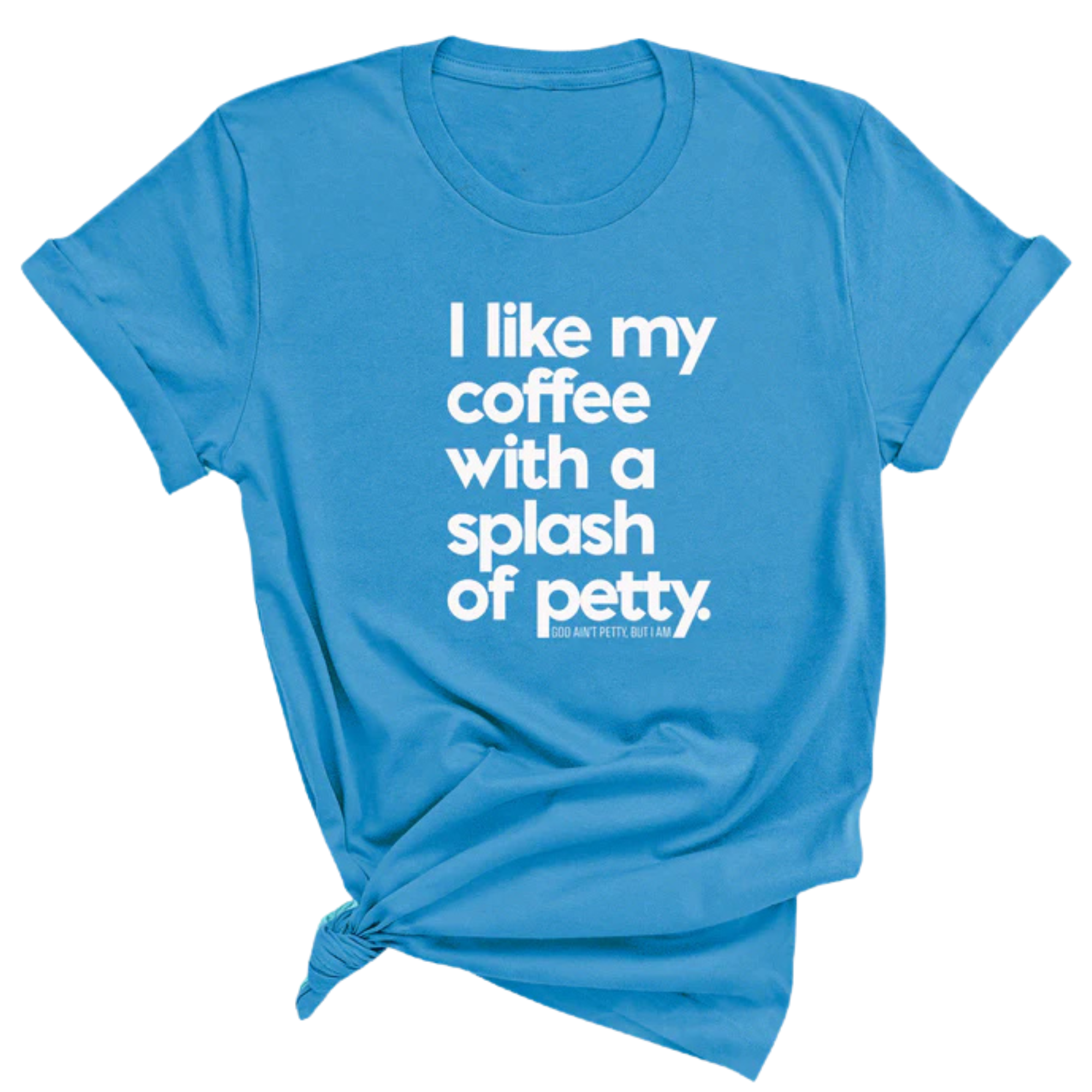 I like my coffee with a Splash of Petty Unisex Tee-T-Shirt-The Original God Ain't Petty But I Am