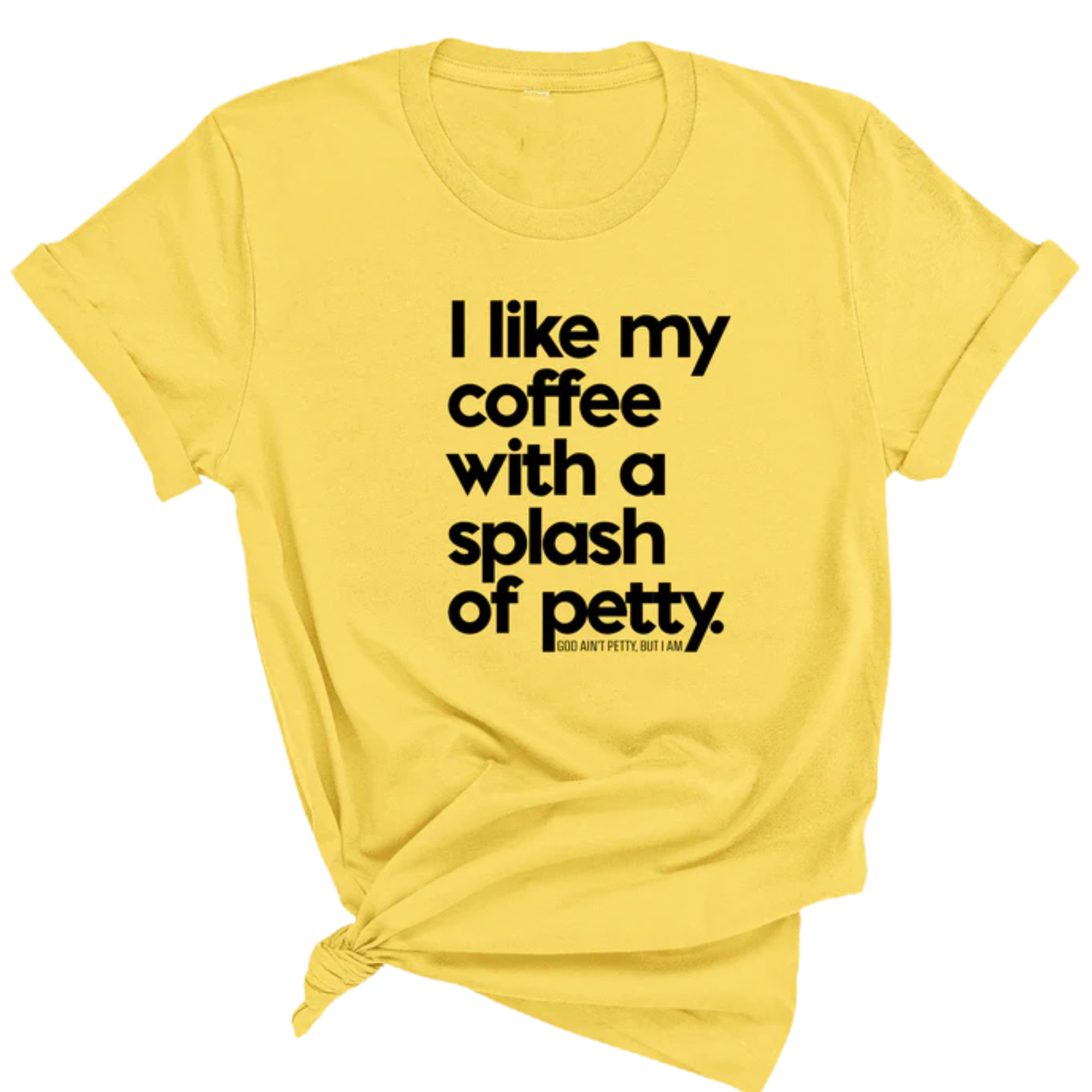 I like my coffee with a Splash of Petty Unisex Tee-T-Shirt-The Original God Ain't Petty But I Am