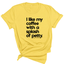 I like my coffee with a Splash of Petty Unisex Tee-T-Shirt-The Original God Ain't Petty But I Am