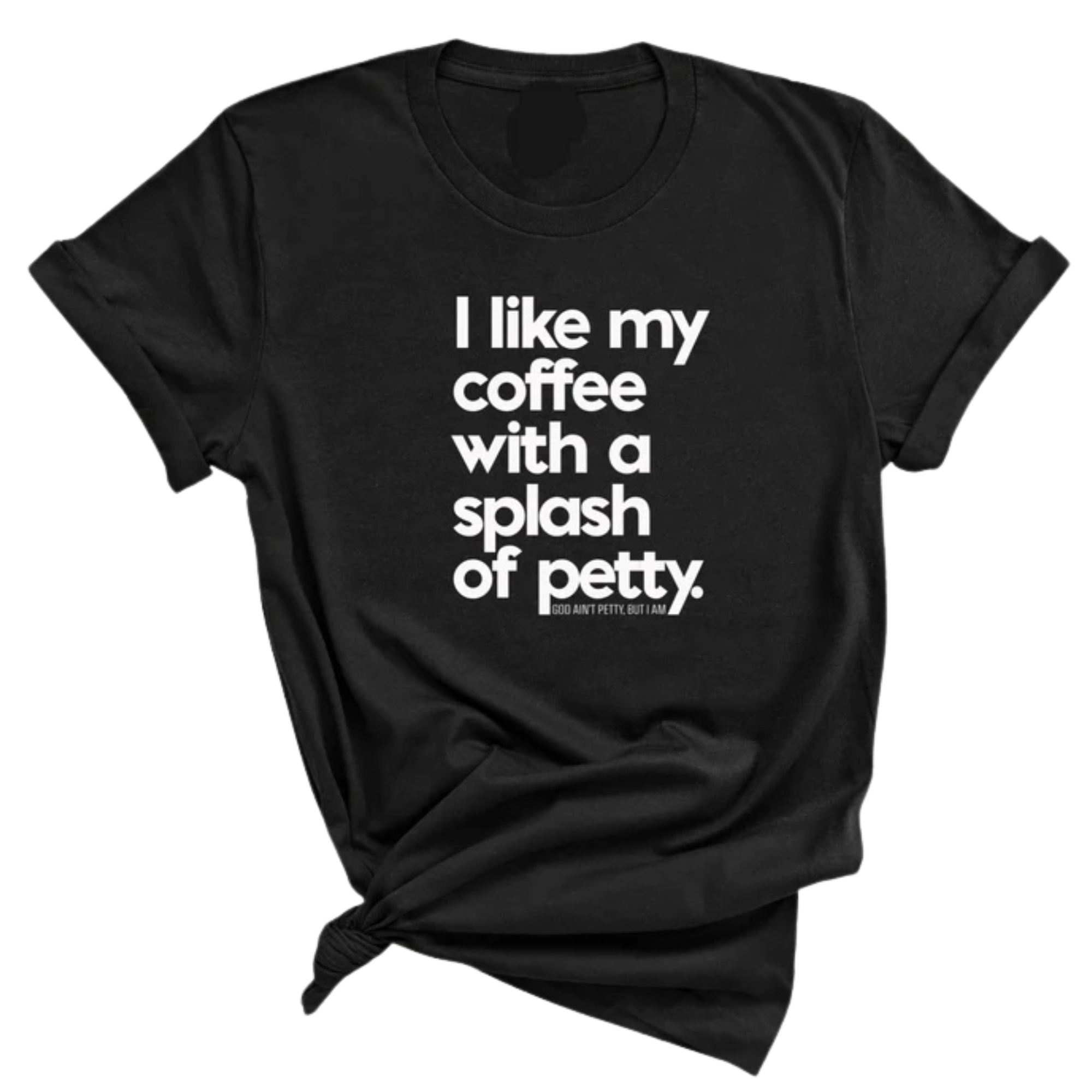 I like my coffee with a Splash of Petty Unisex Tee-T-Shirt-The Original God Ain't Petty But I Am