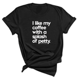I like my coffee with a Splash of Petty Unisex Tee-T-Shirt-The Original God Ain't Petty But I Am