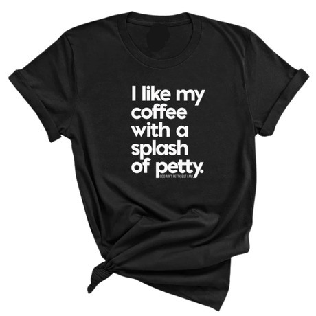 I like my coffee with a Splash of Petty Unisex Tee-T-Shirt-The Original God Ain't Petty But I Am