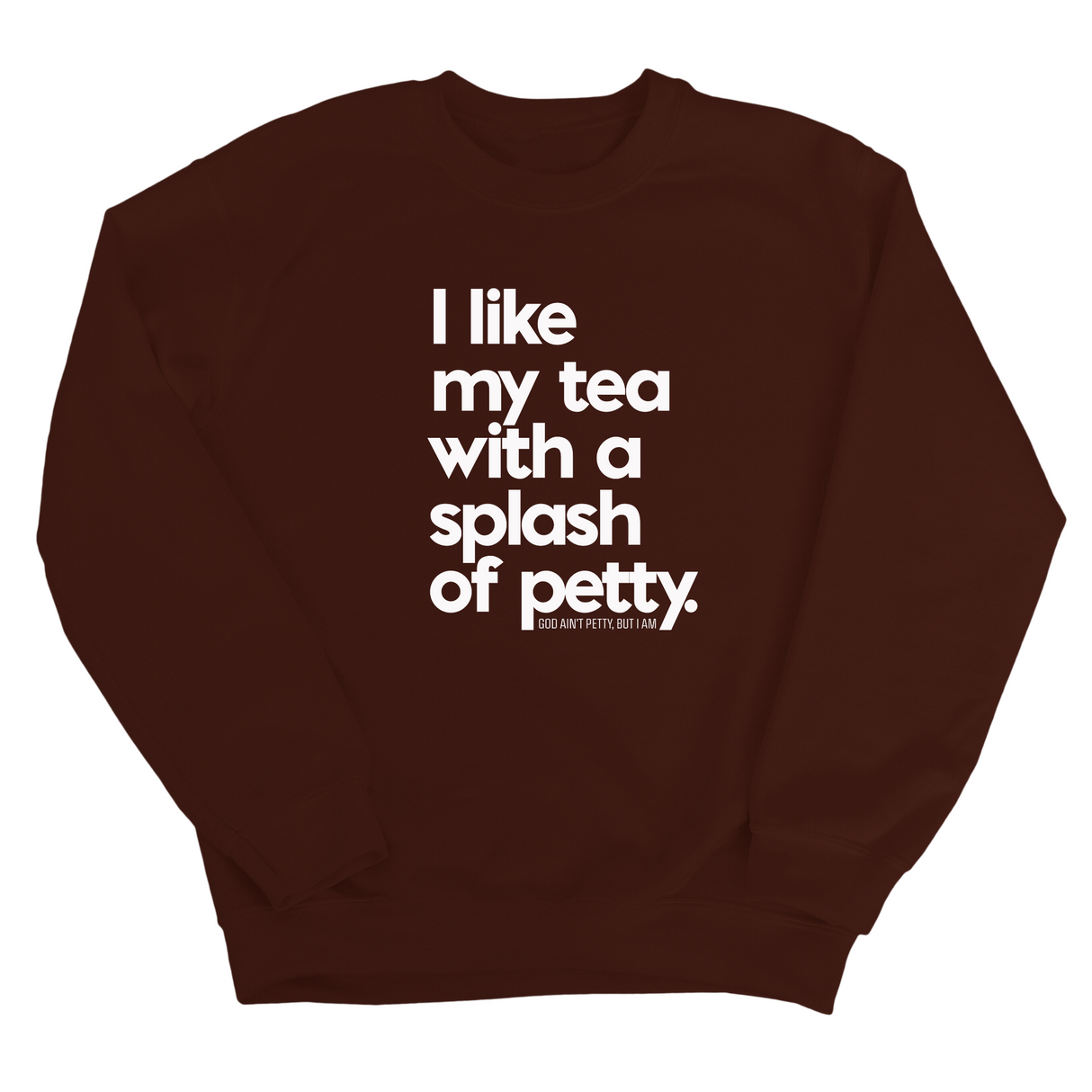 I like my tea with a Splash of Petty Unisex Sweatshirt-Sweatshirt-The Original God Ain't Petty But I Am