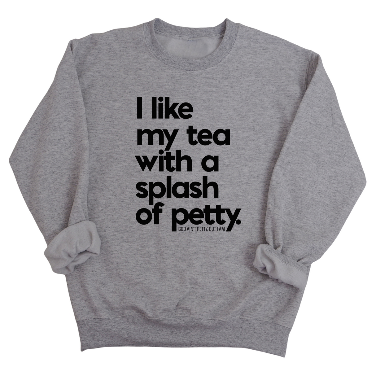 I like my tea with a Splash of Petty Unisex Sweatshirt-Sweatshirt-The Original God Ain't Petty But I Am