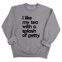 I like my tea with a Splash of Petty Unisex Sweatshirt-Sweatshirt-The Original God Ain't Petty But I Am