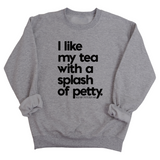 I like my tea with a Splash of Petty Unisex Sweatshirt-Sweatshirt-The Original God Ain't Petty But I Am