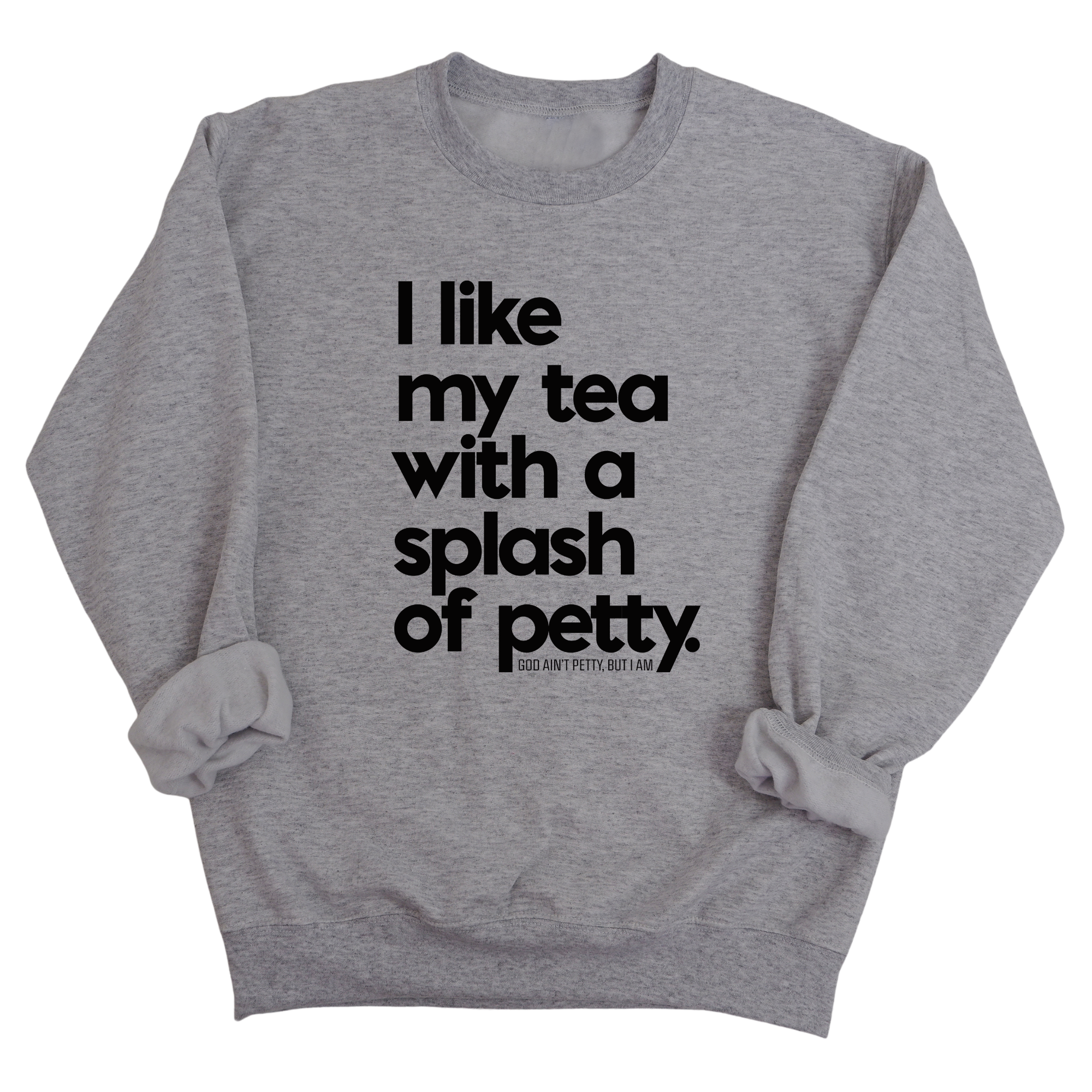 I like my tea with a Splash of Petty Unisex Sweatshirt-Sweatshirt-The Original God Ain't Petty But I Am