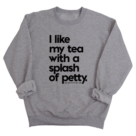 I like my tea with a Splash of Petty Unisex Sweatshirt-Sweatshirt-The Original God Ain't Petty But I Am