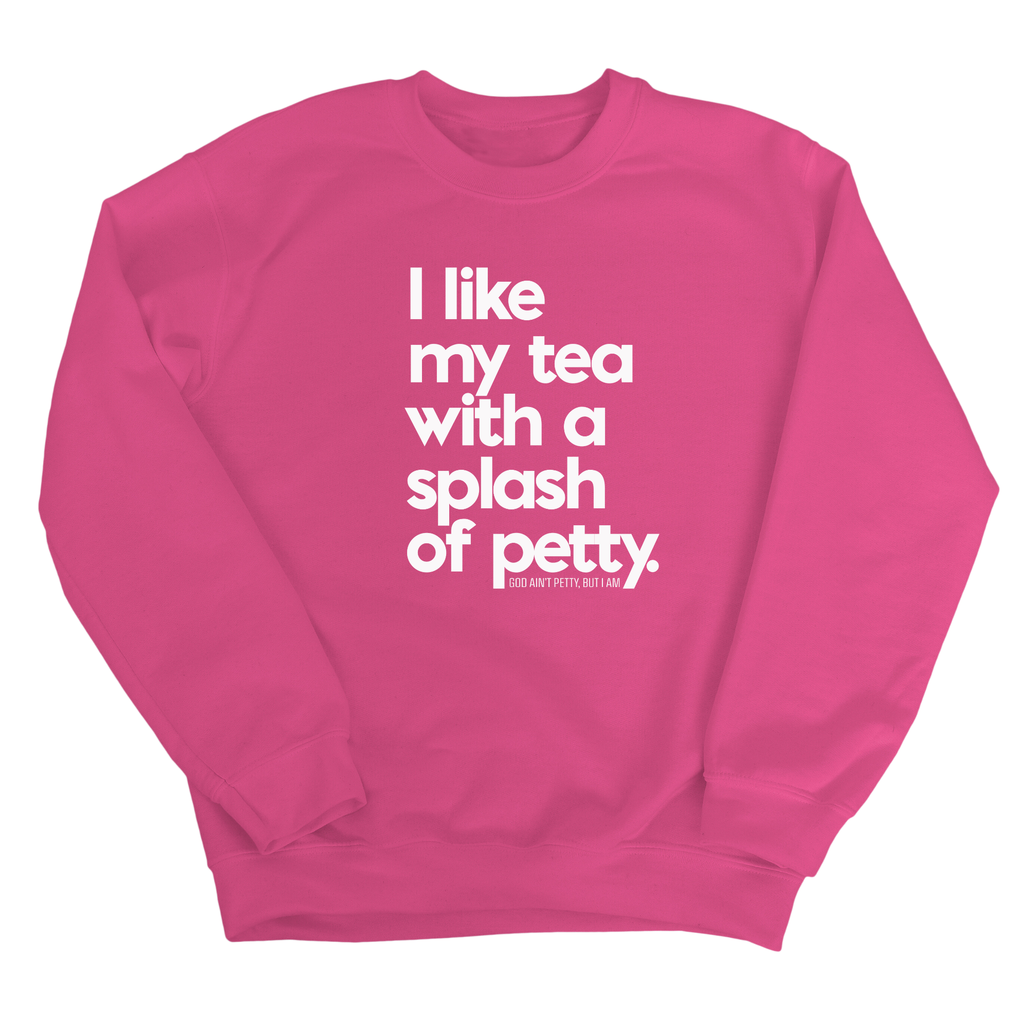 I like my tea with a Splash of Petty Unisex Sweatshirt-Sweatshirt-The Original God Ain't Petty But I Am