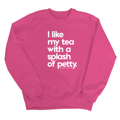 I like my tea with a Splash of Petty Unisex Sweatshirt-Sweatshirt-The Original God Ain't Petty But I Am