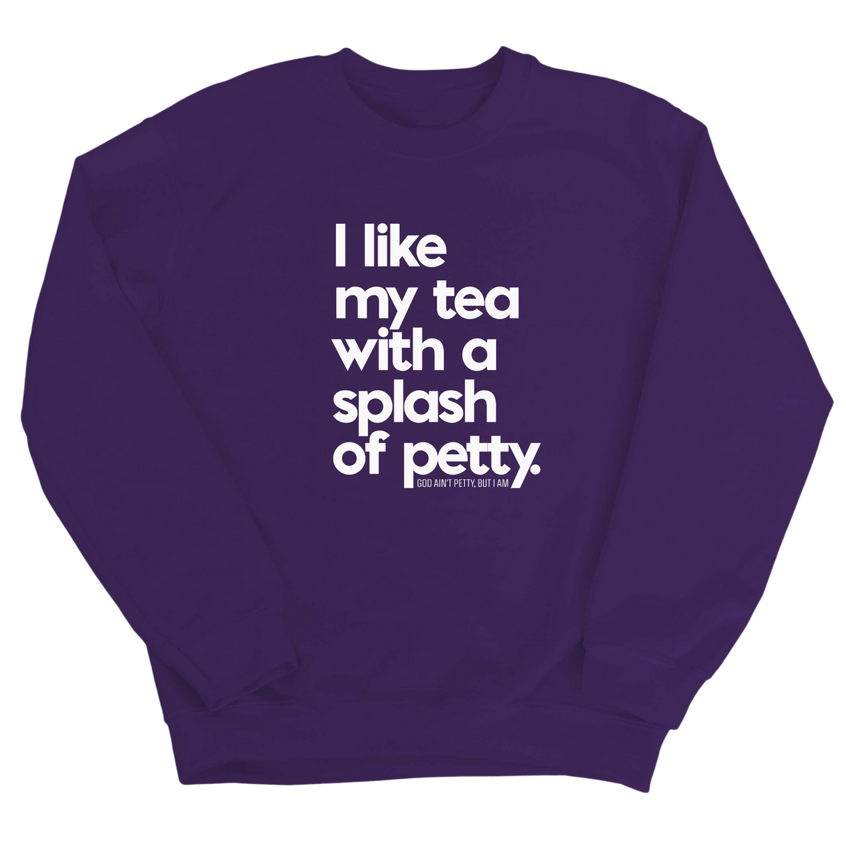 I like my tea with a Splash of Petty Unisex Sweatshirt-Sweatshirt-The Original God Ain't Petty But I Am