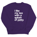 I like my tea with a Splash of Petty Unisex Sweatshirt-Sweatshirt-The Original God Ain't Petty But I Am