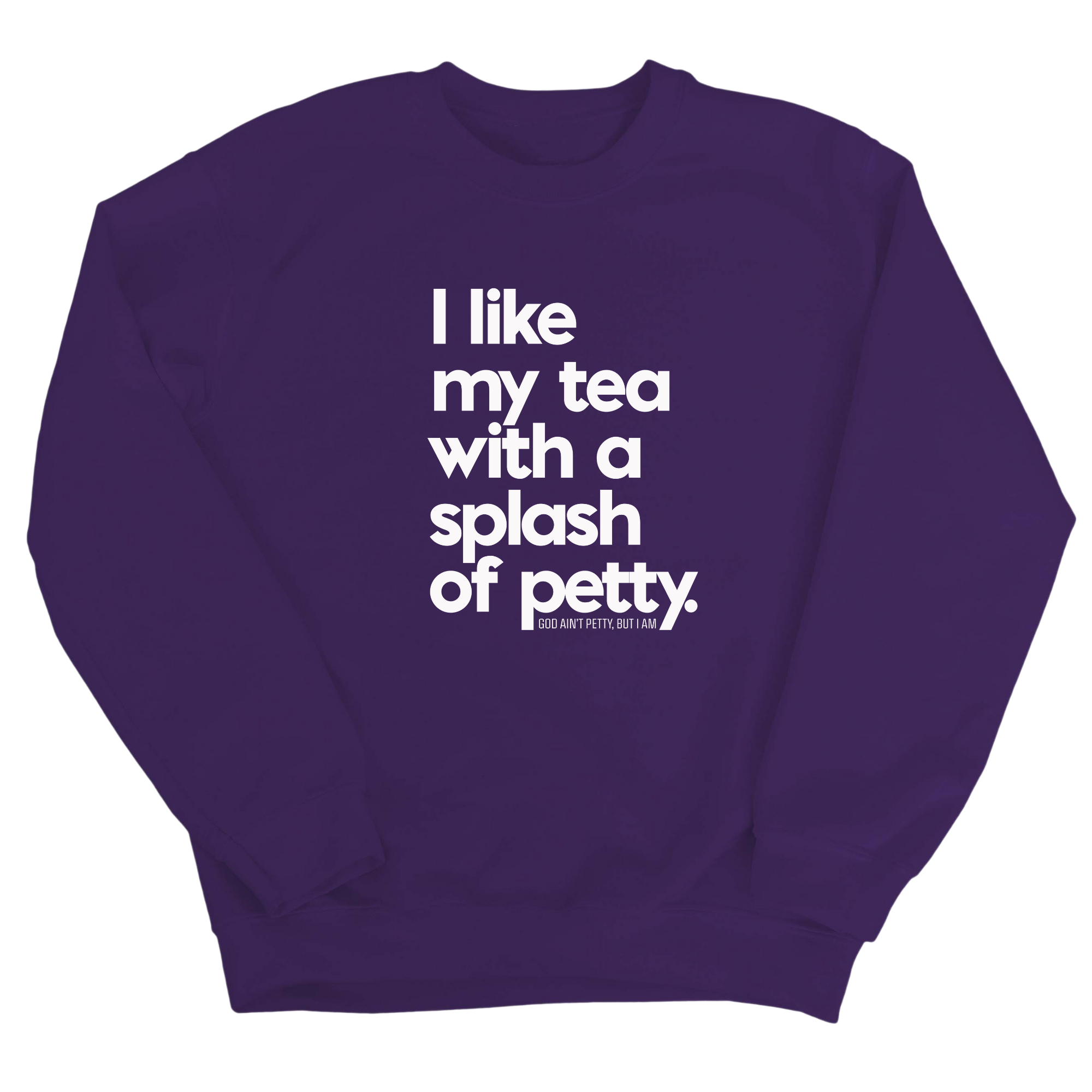 I like my tea with a Splash of Petty Unisex Sweatshirt-Sweatshirt-The Original God Ain't Petty But I Am