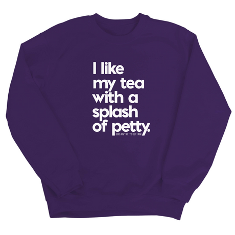 I like my tea with a Splash of Petty Unisex Sweatshirt-Sweatshirt-The Original God Ain't Petty But I Am