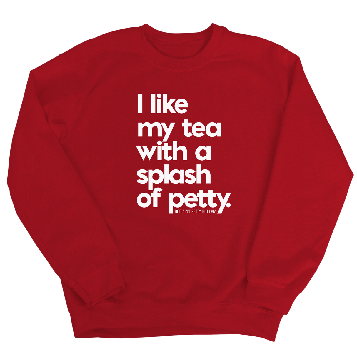 I like my tea with a Splash of Petty Unisex Sweatshirt-Sweatshirt-The Original God Ain't Petty But I Am