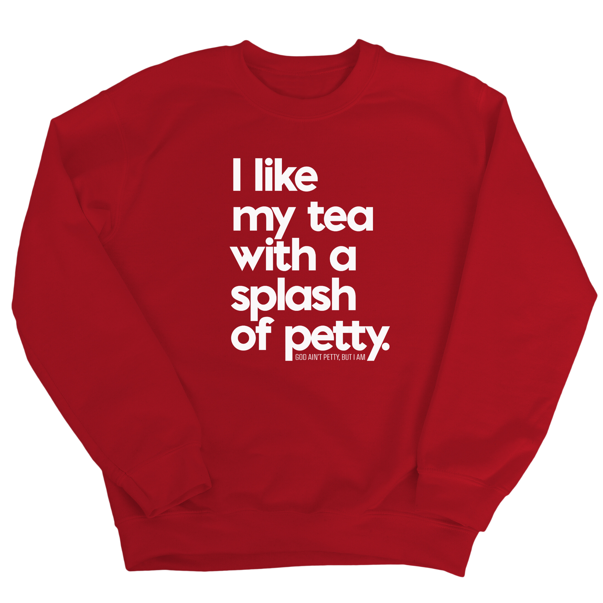 I like my tea with a Splash of Petty Unisex Sweatshirt-Sweatshirt-The Original God Ain't Petty But I Am