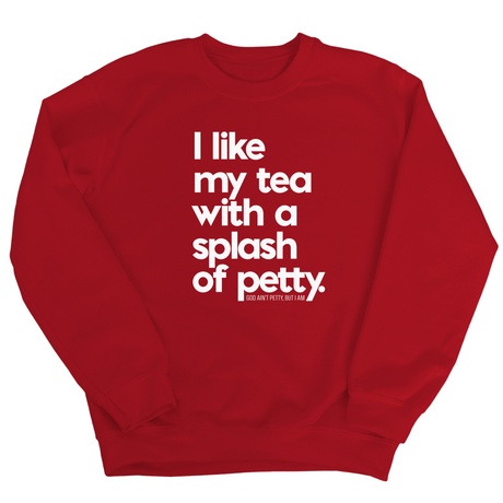 I like my tea with a Splash of Petty Unisex Sweatshirt-Sweatshirt-The Original God Ain't Petty But I Am