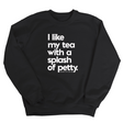 I like my tea with a Splash of Petty Unisex Sweatshirt-Sweatshirt-The Original God Ain't Petty But I Am