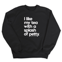 I like my tea with a Splash of Petty Unisex Sweatshirt-Sweatshirt-The Original God Ain't Petty But I Am
