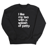 I like my tea with a Splash of Petty Unisex Sweatshirt-Sweatshirt-The Original God Ain't Petty But I Am