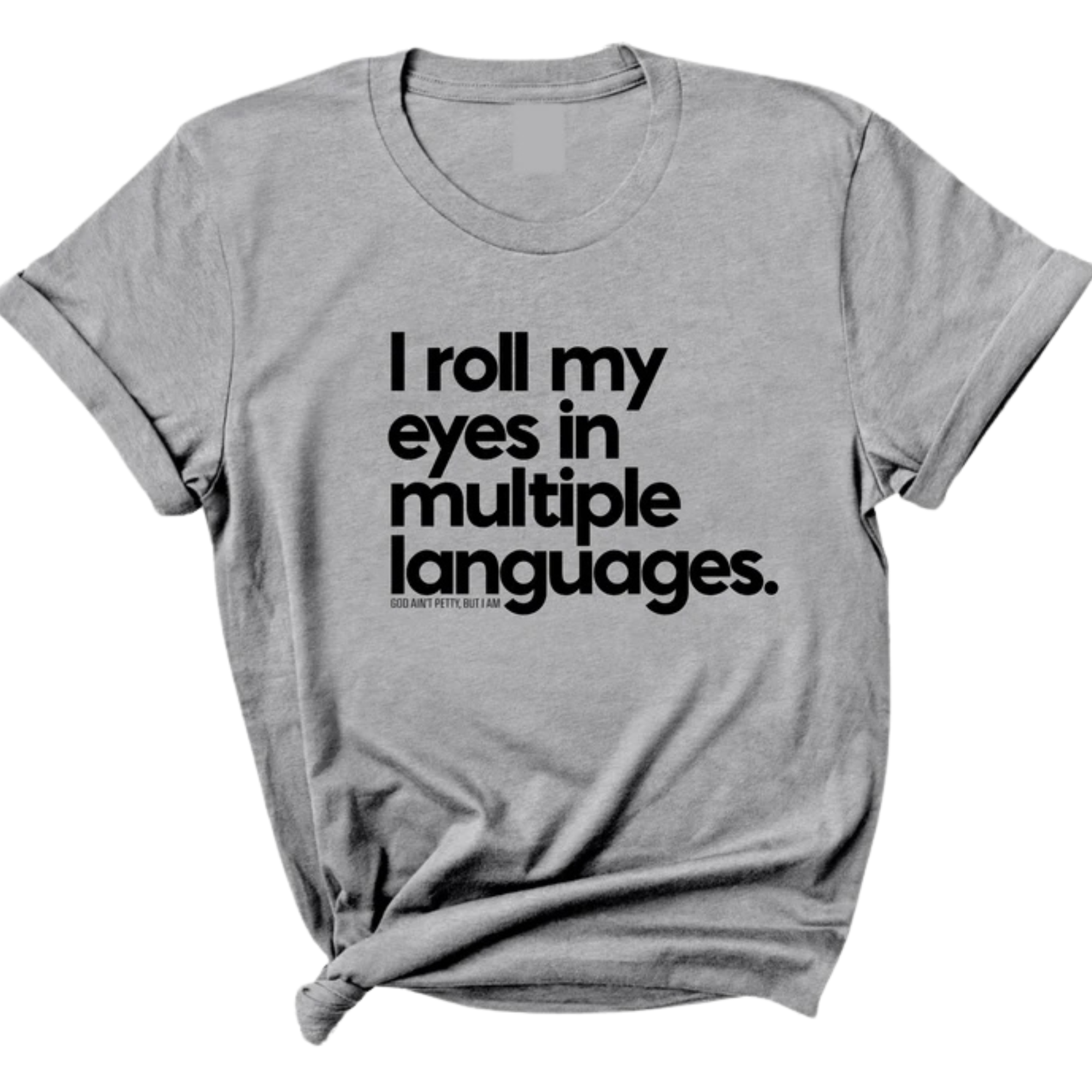 I roll my eyes in multiple languages Unisex Tee-T-Shirt-The Original God Ain't Petty But I Am