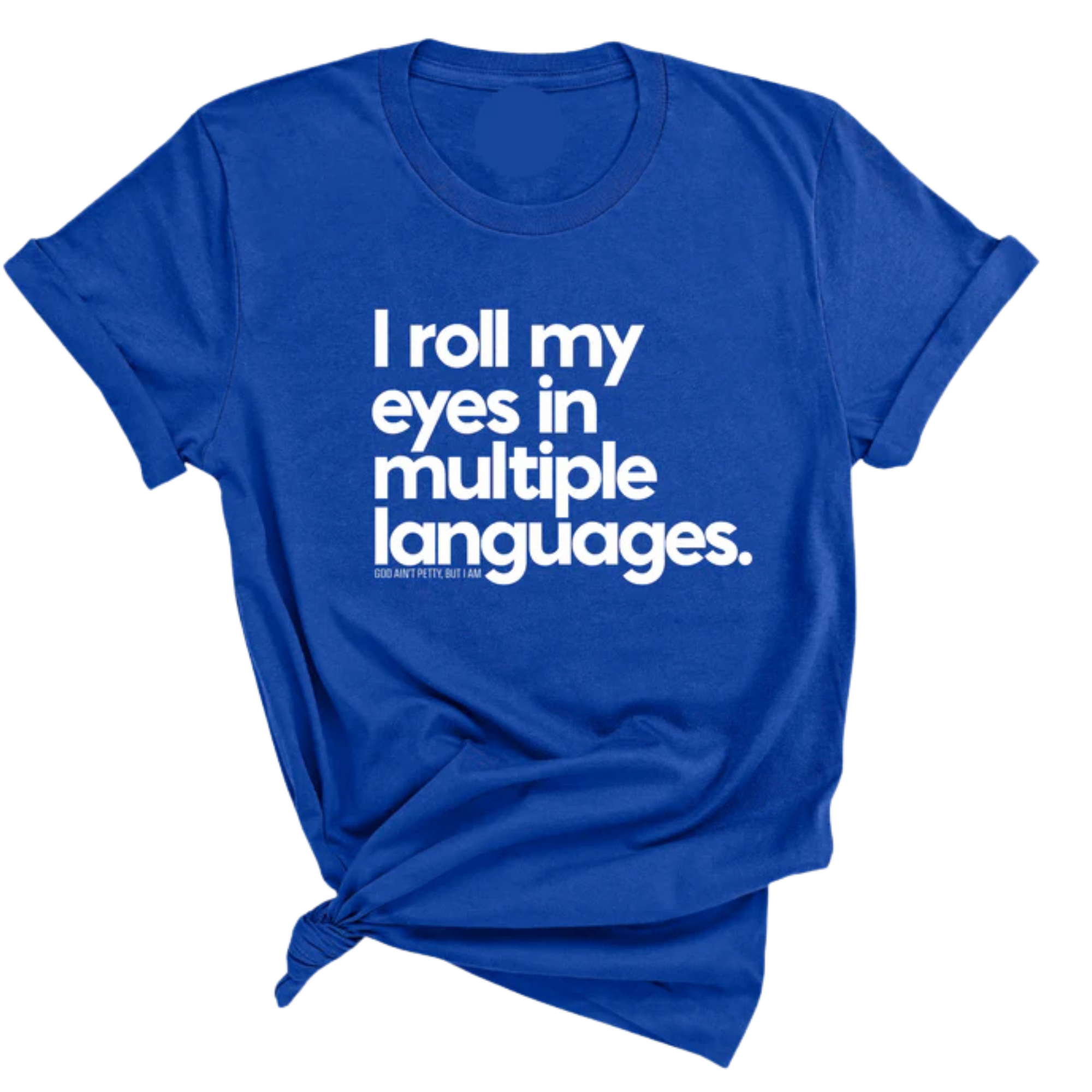I roll my eyes in multiple languages Unisex Tee-T-Shirt-The Original God Ain't Petty But I Am