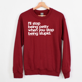 $20 Stockroom Exclusive Sweatshirt — I'll stop being petty when you stop being stupid