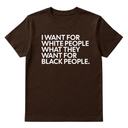 I Want for White People What They Want for Black People Unisex Tee