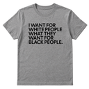 I Want for White People What They Want for Black People Unisex Tee