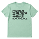 I Want for White People What They Want for Black People Unisex Tee