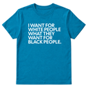 I Want for White People What They Want for Black People Unisex Tee