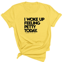 I Woke up Feeling Petty Today Unisex Tee