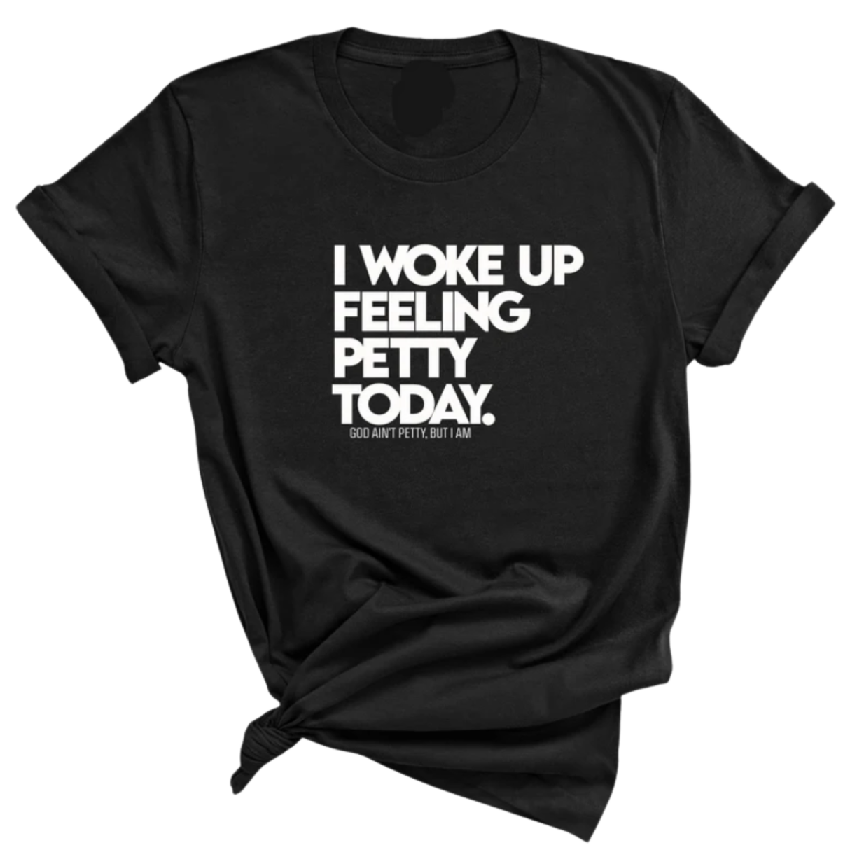 I Woke up Feeling Petty Today Unisex Tee