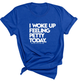 I Woke up Feeling Petty Today Unisex Tee