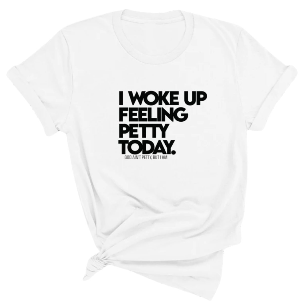 I Woke up Feeling Petty Today Unisex Tee