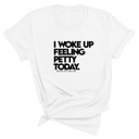 I Woke up Feeling Petty Today Unisex Tee