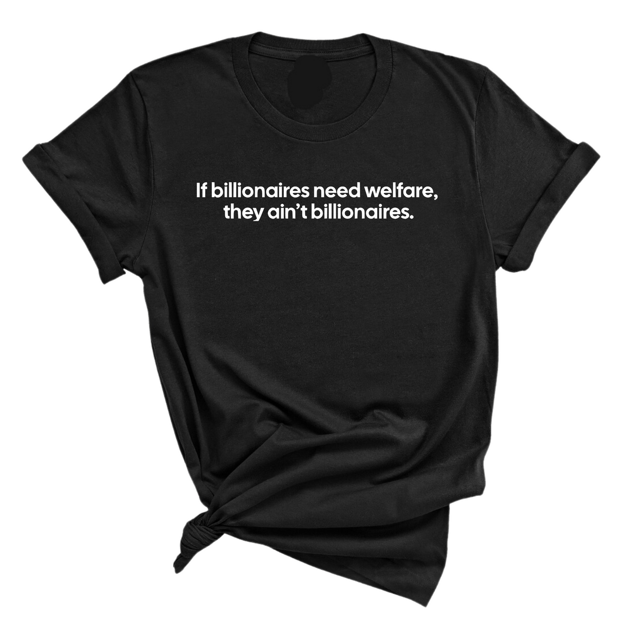 If Billionaires need Welfare, They ain’t Billionaires Unisex Tee-T-Shirt-The Original God Ain't Petty But I Am