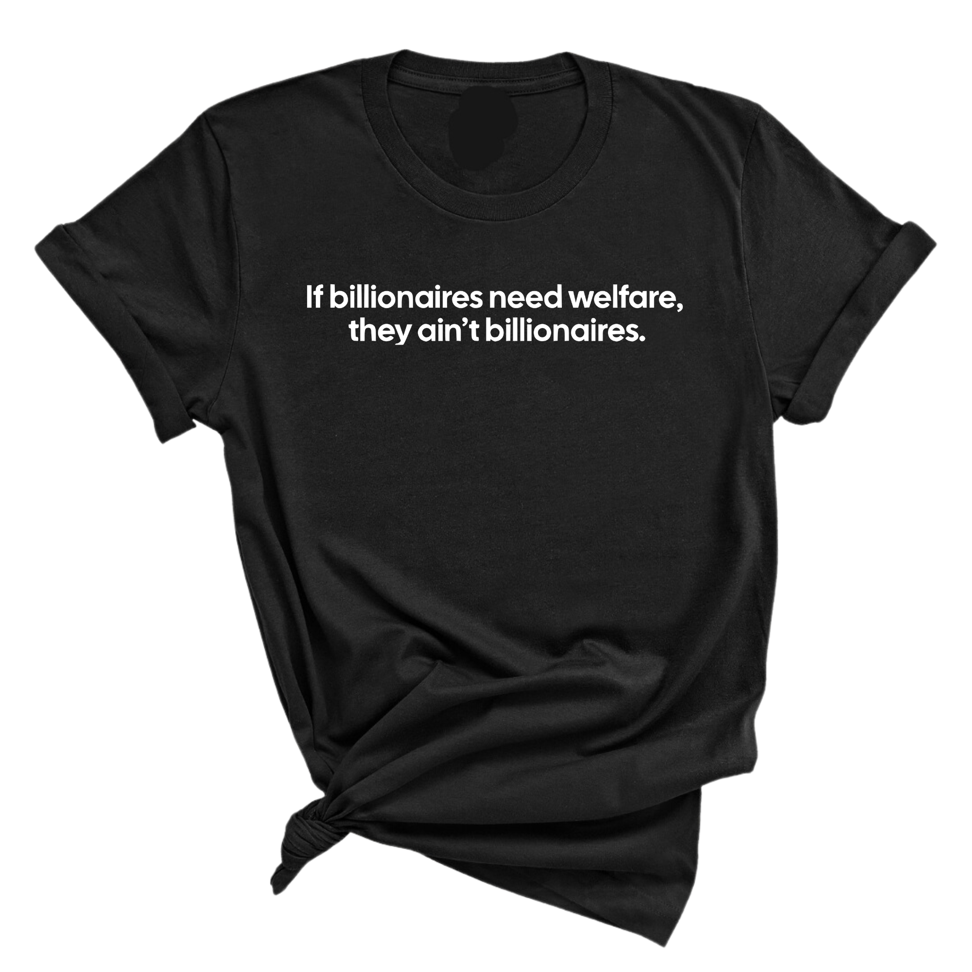If Billionaires need Welfare, They ain’t Billionaires Unisex Tee-T-Shirt-The Original God Ain't Petty But I Am
