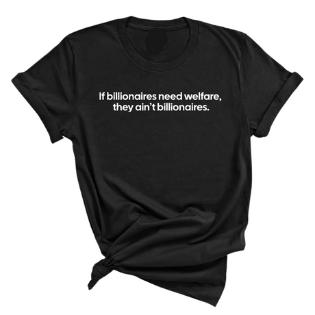 If Billionaires need Welfare, They ain’t Billionaires Unisex Tee-T-Shirt-The Original God Ain't Petty But I Am