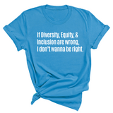 If Diversity, Equity, & Inclusion Are Wrong, I Don't Wanna Be Right Unisex Tee-T-Shirt-The Original God Ain't Petty But I Am