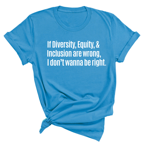 If Diversity, Equity, & Inclusion Are Wrong, I Don't Wanna Be Right Unisex Tee-T-Shirt-The Original God Ain't Petty But I Am