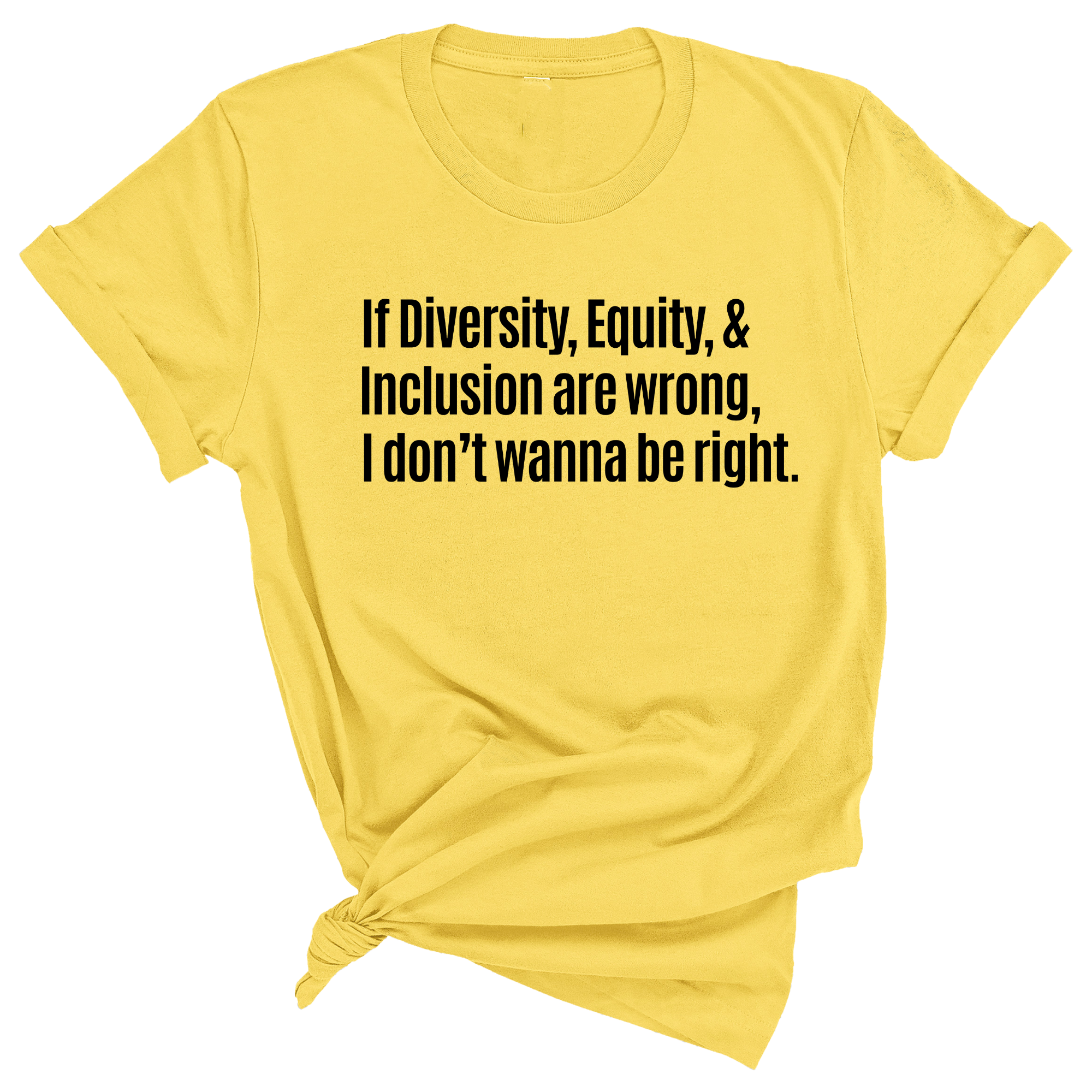 If Diversity, Equity, & Inclusion Are Wrong, I Don't Wanna Be Right Unisex Tee-T-Shirt-The Original God Ain't Petty But I Am