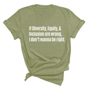 If Diversity, Equity, & Inclusion Are Wrong, I Don't Wanna Be Right Unisex Tee-T-Shirt-The Original God Ain't Petty But I Am