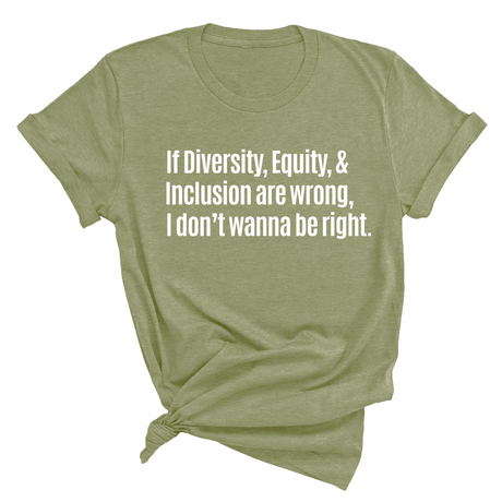 If Diversity, Equity, & Inclusion Are Wrong, I Don't Wanna Be Right Unisex Tee-T-Shirt-The Original God Ain't Petty But I Am