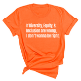 If Diversity, Equity, & Inclusion Are Wrong, I Don't Wanna Be Right Unisex Tee-T-Shirt-The Original God Ain't Petty But I Am