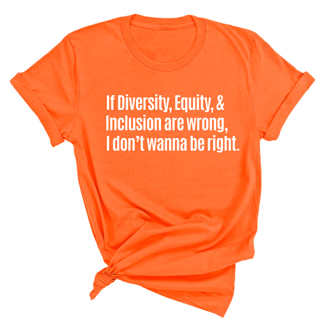 If Diversity, Equity, & Inclusion Are Wrong, I Don't Wanna Be Right Unisex Tee-T-Shirt-The Original God Ain't Petty But I Am