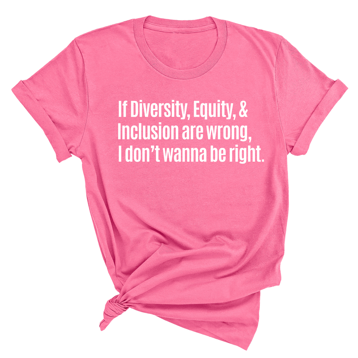 If Diversity, Equity, & Inclusion Are Wrong, I Don't Wanna Be Right Unisex Tee-T-Shirt-The Original God Ain't Petty But I Am