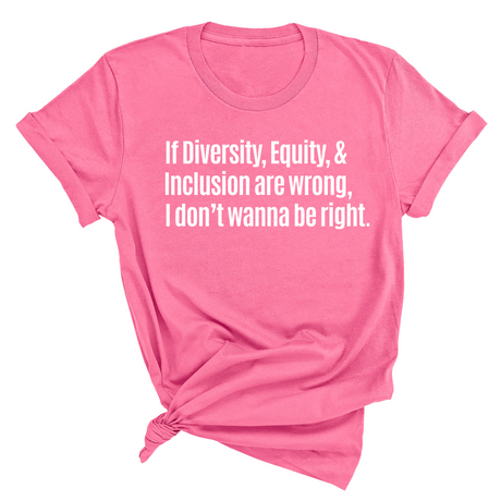 If Diversity, Equity, & Inclusion Are Wrong, I Don't Wanna Be Right Unisex Tee-T-Shirt-The Original God Ain't Petty But I Am